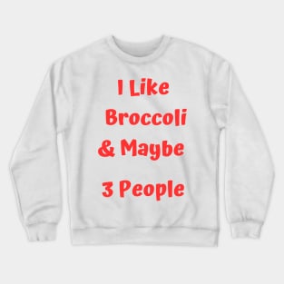 I Like Broccoli& Maybe 3 People Crewneck Sweatshirt